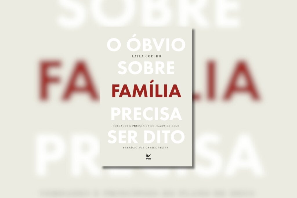 &#8220;O óbvio sobre família precisa ser dito&#8221; é um convite para refletir sobre o verdadeiro significado da família (Imagem: Divulgação | Editora Vida)