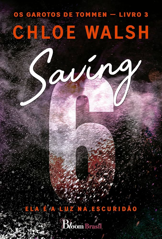 Saving 6, de Chloe Walsh (Bloom Brasil). Agora é a vez de rir, chorar e se apaixonar com Joey Lynch e Aiofe Molloy. Desde os doze anos, Joey Lynch leva uma vida infernal tentando proteger sua mãe e seus irmãos mais novos do pai alcoólatra e violento. Sem avançar nos estudos ou no hurling, ele vê nas drogas um escape para seu sofrimento. A única luz que encontra em meio às trevas é a filha de seu chefe, Aoife Molloy. por Reprodução