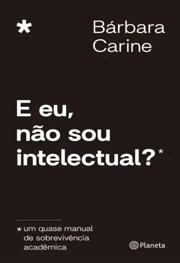 E eu, não sou intelectual?, de Bárbara Carine (Planeta). Em uma espécie de manual de sobrevivência acadêmica, a escritora, pesquisadora e ativista Bárbara Carine apresenta caminhos possíveis para pensar uma intelectualidade emancipadora, e não limitadora, de nossos saberes. por Reprodução