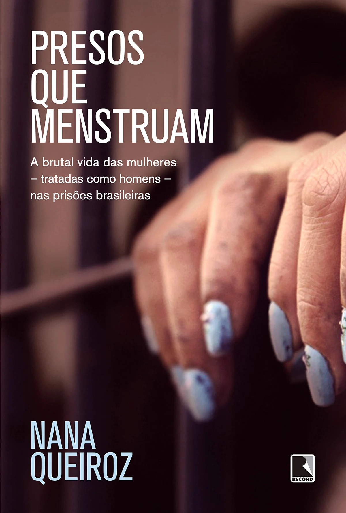 Presos que menstruam, de Nana Queiroz (Record). Grande reportagem sobre o cotidiano das prisões femininas no Brasil, um tabu neste país, Nana Queiroz alcança o que é esperado do futuro do jornalismo: ao ouvir e dar voz às presas (e às famílias delas), desde os episódios que as levaram à cadeia até o cotidiano no cárcere, a autora costura e ilumina o mais completo e ambicioso panorama da vida de uma presidiária brasileira. por Reprodução