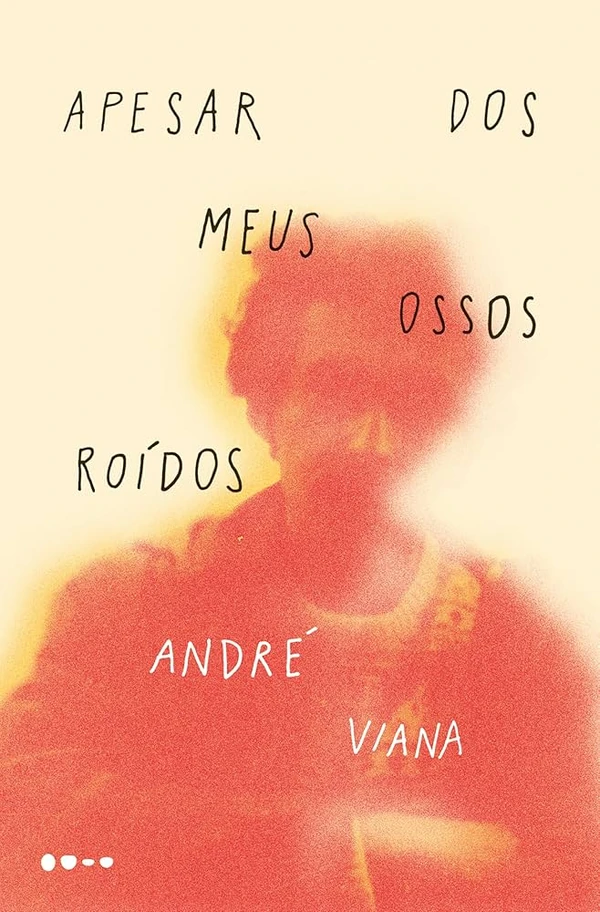 Apesar dos meus ossos roídos, de André Viana (Todavia) por Reprodução
