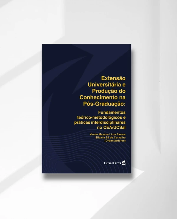 Extensão Universitária e Produção do Conhecimento na Pós-Graduação: Fundamentos teórico-metodológicos e práticas interdisciplinares no CEA/UCSal por Divulgação/UCSal