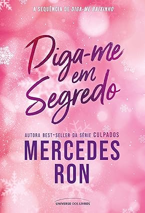 Diga-me em segredo, Mercedes Ron (Universo dos Livros). Kamila Hamilton recebe seus dois melhores amigos de volta à sua vida. O problema é que Taylor e Thiago Di Bianco já não são apenas amigos. Agora são muito mais.Thiago e seus olhos verdes são de tirar o fôlego. Taylor e seus olhos azuis nunca decepcionam.Os irmãos cresceram, assim como os sentimentos de Kamila. E agora que a vida dela virou de cabeça para baixo, com sua família se despedaçando e suas amigas se afastando, ela precisará mais do que nunca… dos dois. Lançamento em 5 de junho.  por Reprodução